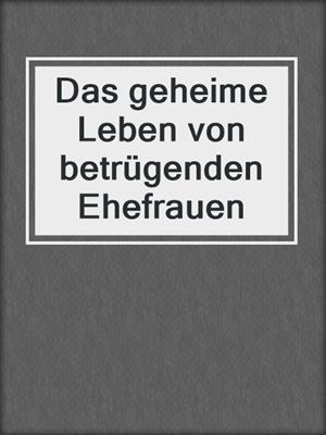 cover image of Das geheime Leben von betrügenden Ehefrauen