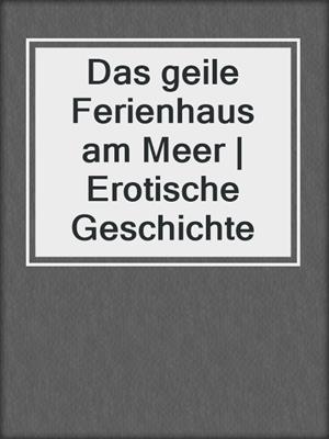 cover image of Das geile Ferienhaus am Meer | Erotische Geschichte