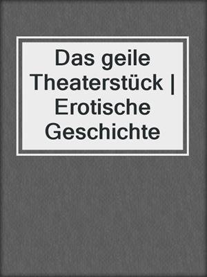 cover image of Das geile Theaterstück | Erotische Geschichte