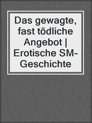 cover image of Das gewagte, fast tödliche Angebot | Erotische SM-Geschichte