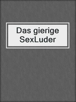cover image of Das gierige SexLuder
