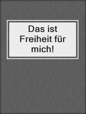 cover image of Das ist Freiheit für mich!