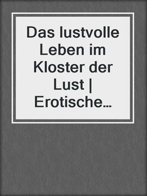 cover image of Das lustvolle Leben im Kloster der Lust | Erotische Geschichte