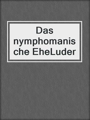 cover image of Das nymphomanische EheLuder