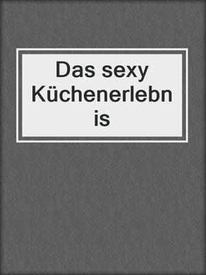 cover image of Das sexy Küchenerlebnis