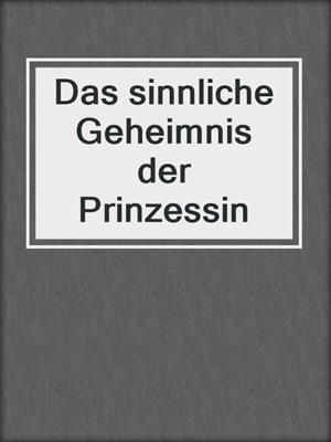 cover image of Das sinnliche Geheimnis der Prinzessin