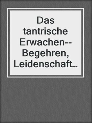 cover image of Das tantrische Erwachen--Begehren, Leidenschaft und Spiritualität