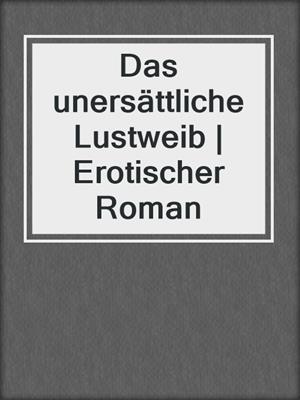 cover image of Das unersättliche Lustweib | Erotischer Roman