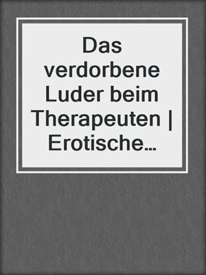 cover image of Das verdorbene Luder beim Therapeuten | Erotische Geschichte