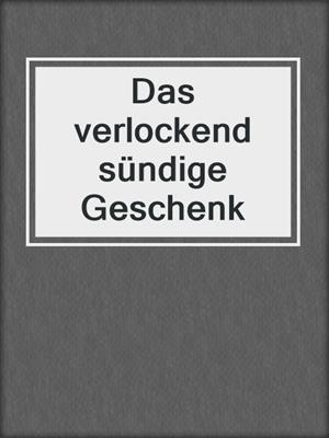 cover image of Das verlockend sündige Geschenk