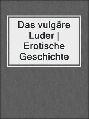 cover image of Das vulgäre Luder | Erotische Geschichte