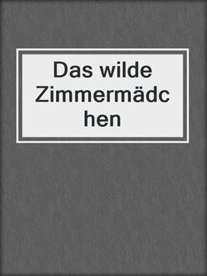 cover image of Das wilde Zimmermädchen