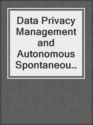 Data Privacy Management and Autonomous Spontaneous Security
