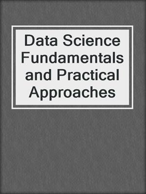 Data Science Fundamentals and Practical Approaches