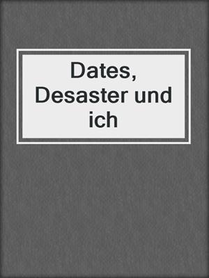 cover image of Dates, Desaster und ich