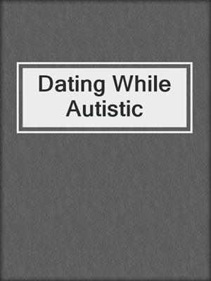 cover image of Dating While Autistic