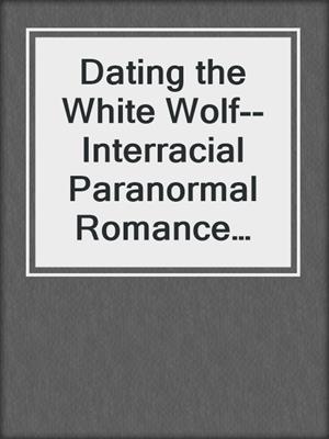 cover image of Dating the White Wolf--Interracial Paranormal Romance BWWM