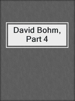 David Bohm, Part 4