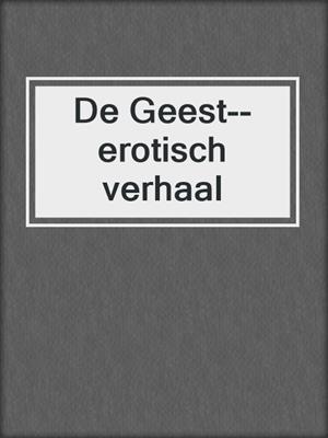 cover image of De Geest--erotisch verhaal