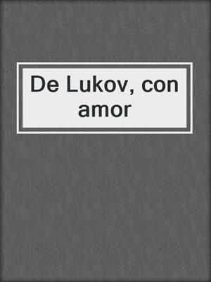 cover image of De Lukov, con amor
