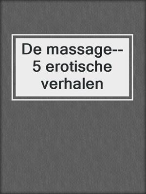 cover image of De massage--5 erotische verhalen