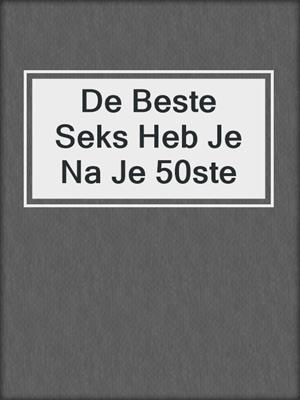 cover image of De Beste Seks Heb Je Na Je 50ste