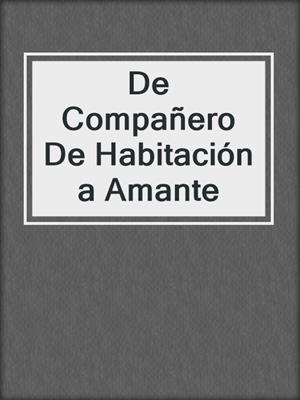 cover image of De Compañero De Habitación a Amante