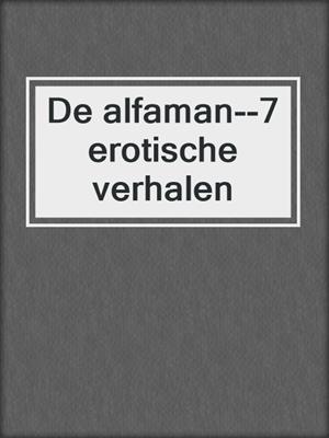 cover image of De alfaman--7 erotische verhalen