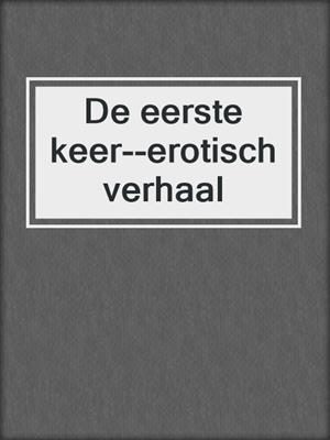 cover image of De eerste keer--erotisch verhaal