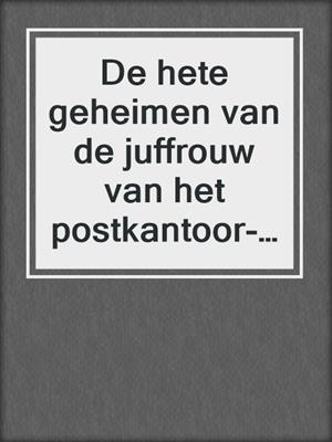 cover image of De hete geheimen van de juffrouw van het postkantoor--erotisch verhaal