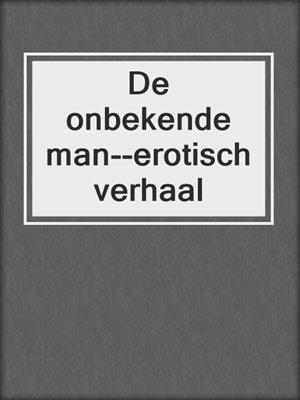 cover image of De onbekende man--erotisch verhaal