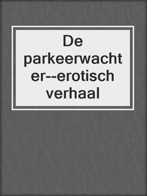 cover image of De parkeerwachter--erotisch verhaal