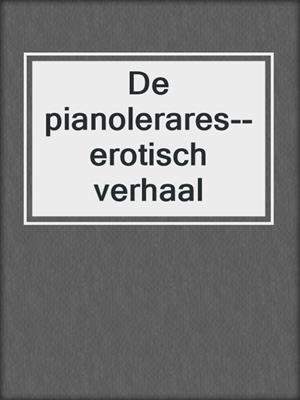 cover image of De pianolerares--erotisch verhaal