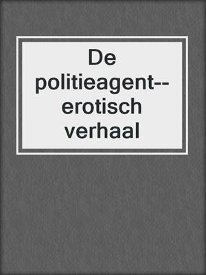 cover image of De politieagent--erotisch verhaal