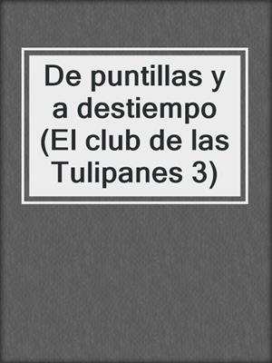 cover image of De puntillas y a destiempo (El club de las Tulipanes 3)