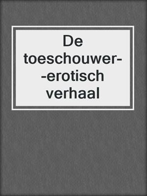 cover image of De toeschouwer--erotisch verhaal