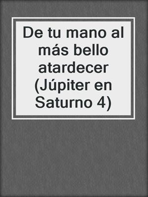 cover image of De tu mano al más bello atardecer (Júpiter en Saturno 4)