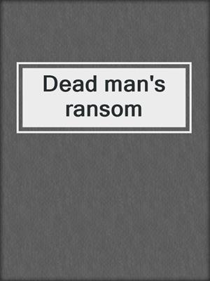 Dead man's ransom
