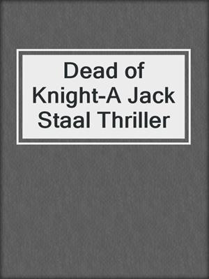 cover image of Dead of Knight-A Jack Staal Thriller