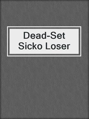 cover image of Dead-Set Sicko Loser