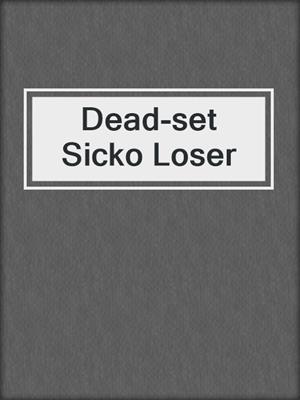 cover image of Dead-set Sicko Loser