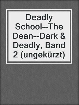 cover image of Deadly School--The Dean--Dark & Deadly, Band 2 (ungekürzt)