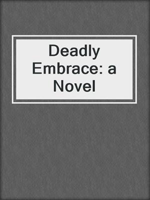 cover image of Deadly Embrace: a Novel