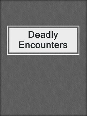 cover image of Deadly Encounters