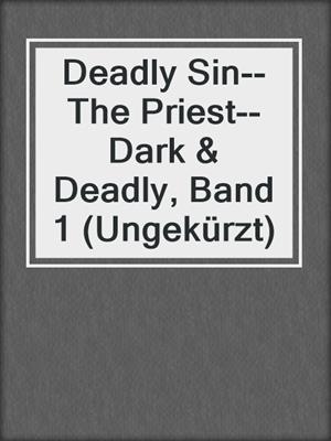 cover image of Deadly Sin--The Priest--Dark & Deadly, Band 1 (Ungekürzt)