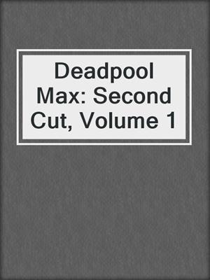 cover image of Deadpool Max: Second Cut, Volume 1
