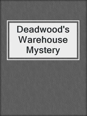 Deadwood's Warehouse Mystery