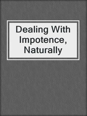 cover image of Dealing With Impotence, Naturally