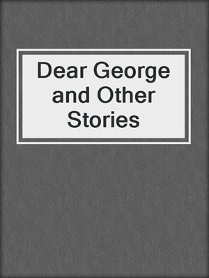 cover image of Dear George and Other Stories