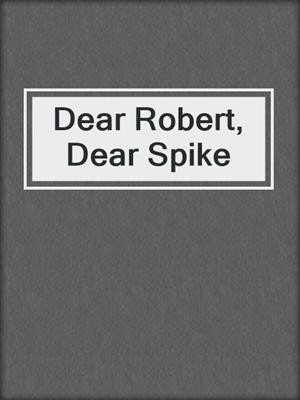 Dear Robert, Dear Spike